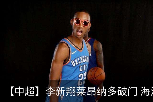 【中超】李新翔莱昂纳多破门 海港赢下德比2比0申花