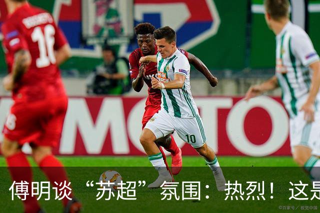 傅明谈“苏超”氛围：热烈！这是足球应有的氛围所以我很享受