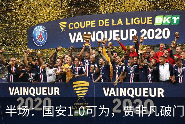 半场：国安1-0可为，贾非凡破门，张玉宁、曹永竞进球无效