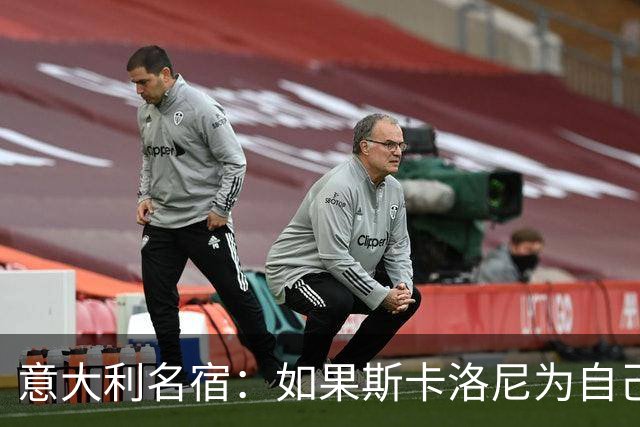 意大利名宿：如果斯卡洛尼为自己排兵布阵失误哭泣，那还情有可原