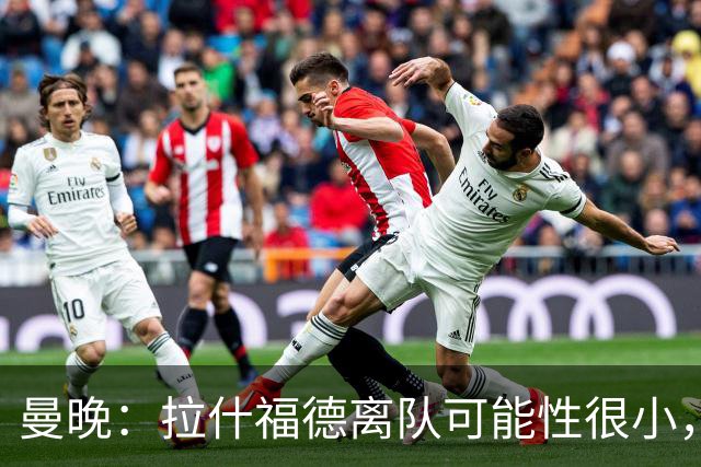 曼晚：拉什福德离队可能性很小，曼联引进成熟左边锋可能性在降低