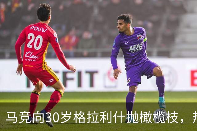 马竞向30岁格拉利什抛橄榄枝，热刺盯上2大射手奥斯梅恩加克波