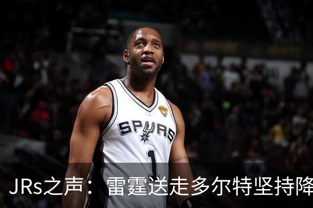 JRs之声：雷霆送走多尔特坚持降本增效，独行侠再凑齐三状元
